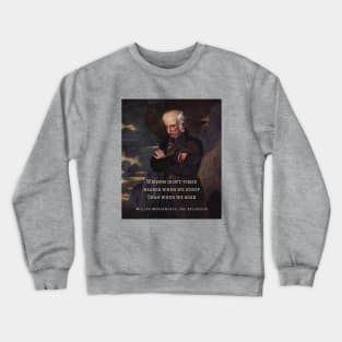 William Wordsworth portrait and  quote: Wisdom is oft-times nearer when we stoop Than when we soar. Crewneck Sweatshirt